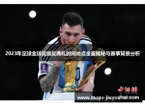 2023年足球金球奖颁奖典礼时间地点全面揭秘与赛事背景分析 2023年足球金球奖颁奖典礼时间地点全面揭秘与赛事背景分析