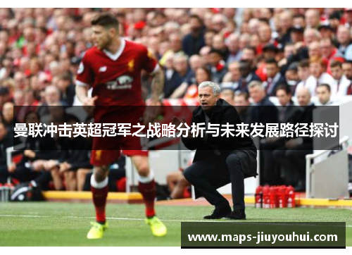曼联冲击英超冠军之战略分析与未来发展路径探讨