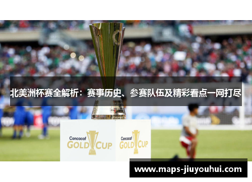 北美洲杯赛全解析：赛事历史、参赛队伍及精彩看点一网打尽