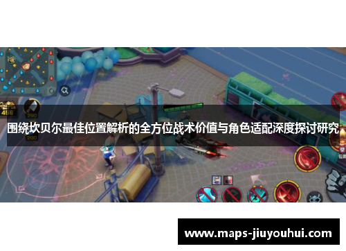 围绕坎贝尔最佳位置解析的全方位战术价值与角色适配深度探讨研究