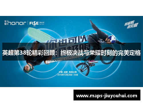 英超第38轮精彩回顾：终极决战与荣耀时刻的完美定格