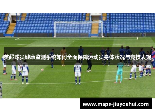 英超球员健康监测系统如何全面保障运动员身体状况与竞技表现